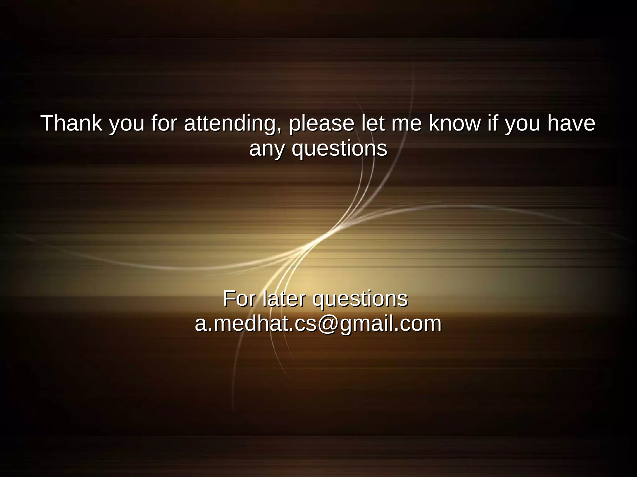 Thank you for attending, please let me know if you have
                     any questions




                 For later questions
               a.medhat.cs@gmail.com
 