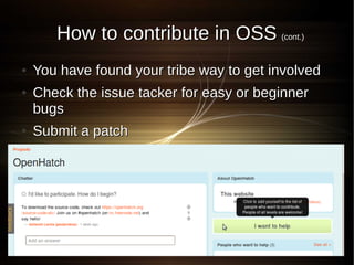 How to contribute in OSS (cont.)
●   You have found your tribe way to get involved
●   Check the issue tacker for easy or beginner
    bugs
●   Submit a patch
 
