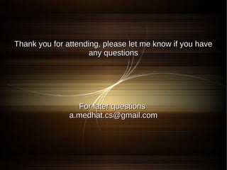 Thank you for attending, please let me know if you have
                     any questions




                 For later questions
               a.medhat.cs@gmail.com
 
