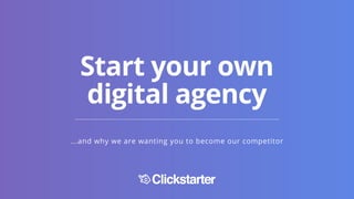 ...and why we are wanting you to become our competitor
Start your own
digital agency
 