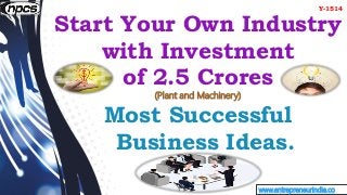 www.entrepreneurindia.co
Start Your Own Industry
with Investment
of 2.5 Crores
(Plant and Machinery)
Most Successful
Busin...