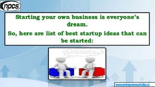 www.entrepreneurindia.co
Starting your own business is everyone’s
dream.
So, here are list of best startup ideas that can
...