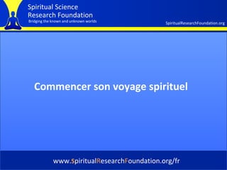Cover Commencer son voyage spirituel www. S piritual R esearch F oundation.org/fr 