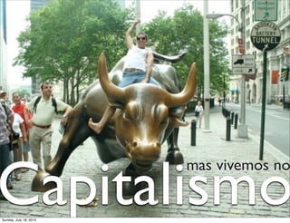 Capitalismo
                        mas vivemos no


Sunday, July 18, 2010
 