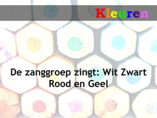 Kleuren



De zanggroep zingt: Wit Zwart
        Rood en Geel
 