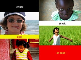zwart




         en wit




geel




        en rood
 