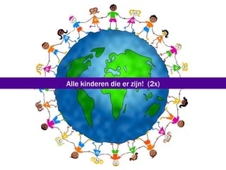 Alle kinderen die er zijn! (2x)
 