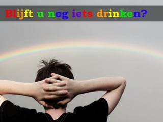 Blijft u nog iets drinken?
 