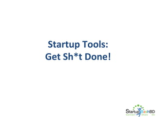 Startup	
  Tools:	
  
Get	
  Sh*t	
  Done!	
  

 