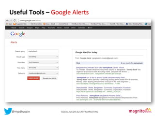 Useful	
  Tools	
  –	
  Google	
  Alerts	
  
Contents

@riyadhusain	
  	
  	
  	
  	
  	
  	
  	
  	
  	
  	
  	
  	
  	
  	
  	
  	
  	
  	
  	
  	
  	
  	
  	
  	
  	
  	
  	
  	
  	
  	
  	
  	
  	
  	
  	
  	
  	
  	
  	
  	
  	
  	
  SOCIAL	
  MEDIA	
  &	
  EASY	
  MARKETING	
  

 