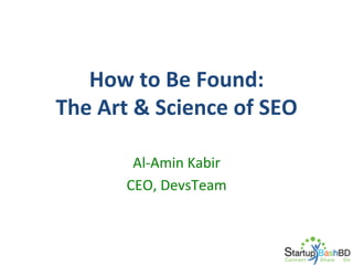 How	
  to	
  Be	
  Found:	
  
The	
  Art	
  &	
  Science	
  of	
  SEO	
  
Al-­‐Amin	
  Kabir	
  
CEO,	
  DevsTeam	
  

 