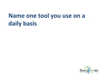 Name	
  one	
  tool	
  you	
  use	
  on	
  a	
  
daily	
  basis	
  

 