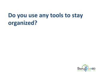 Do	
  you	
  use	
  any	
  tools	
  to	
  stay	
  
organized?	
  

 