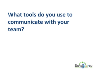What	
  tools	
  do	
  you	
  use	
  to	
  
communicate	
  with	
  your	
  
team?	
  

 