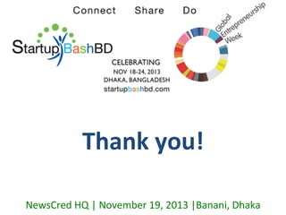 Thank	
  you!	
  
NewsCred	
  HQ	
  |	
  November	
  19,	
  2013	
  |Banani,	
  Dhaka	
  

 