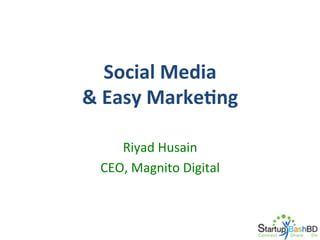 Social	
  Media	
  	
  
&	
  Easy	
  MarkeNng	
  
Riyad	
  Husain	
  
CEO,	
  Magnito	
  Digital	
  

 