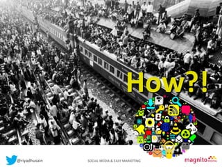 Contents

How?!	
  
@riyadhusain	
  	
  	
  	
  	
  	
  	
  	
  	
  	
  	
  	
  	
  	
  	
  	
  	
  	
  	
  	
  	
  	
  	
  	
  	
  	
  	
  	
  	
  	
  	
  	
  	
  	
  	
  	
  	
  	
  	
  	
  	
  	
  	
  SOCIAL	
  MEDIA	
  &	
  EASY	
  MARKETING	
  

 