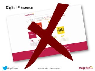 Digital	
  Presence	
  
Contents

@riyadhusain	
  	
  	
  	
  	
  	
  	
  	
  	
  	
  	
  	
  	
  	
  	
  	
  	
  	
  	
  	
  	
  	
  	
  	
  	
  	
  	
  	
  	
  	
  	
  	
  	
  	
  	
  	
  	
  	
  	
  	
  	
  	
  	
  SOCIAL	
  MEDIA	
  &	
  EASY	
  MARKETING	
  

 