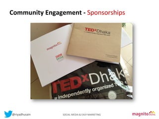 Community	
  
Contents Engagement	
  -­‐	
  Sponsorships	
  
	
  

@riyadhusain	
  	
  	
  	
  	
  	
  	
  	
  	
  	
  	
  	
  	
  	
  	
  	
  	
  	
  	
  	
  	
  	
  	
  	
  	
  	
  	
  	
  	
  	
  	
  	
  	
  	
  	
  	
  	
  	
  	
  	
  	
  	
  	
  SOCIAL	
  MEDIA	
  &	
  EASY	
  MARKETING	
  

 