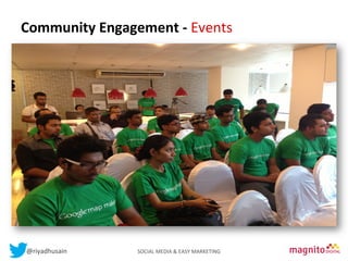 Community	
  
Contents Engagement	
  -­‐	
  Events	
  
	
  

@riyadhusain	
  	
  	
  	
  	
  	
  	
  	
  	
  	
  	
  	
  	
  	
  	
  	
  	
  	
  	
  	
  	
  	
  	
  	
  	
  	
  	
  	
  	
  	
  	
  	
  	
  	
  	
  	
  	
  	
  	
  	
  	
  	
  	
  SOCIAL	
  MEDIA	
  &	
  EASY	
  MARKETING	
  

 