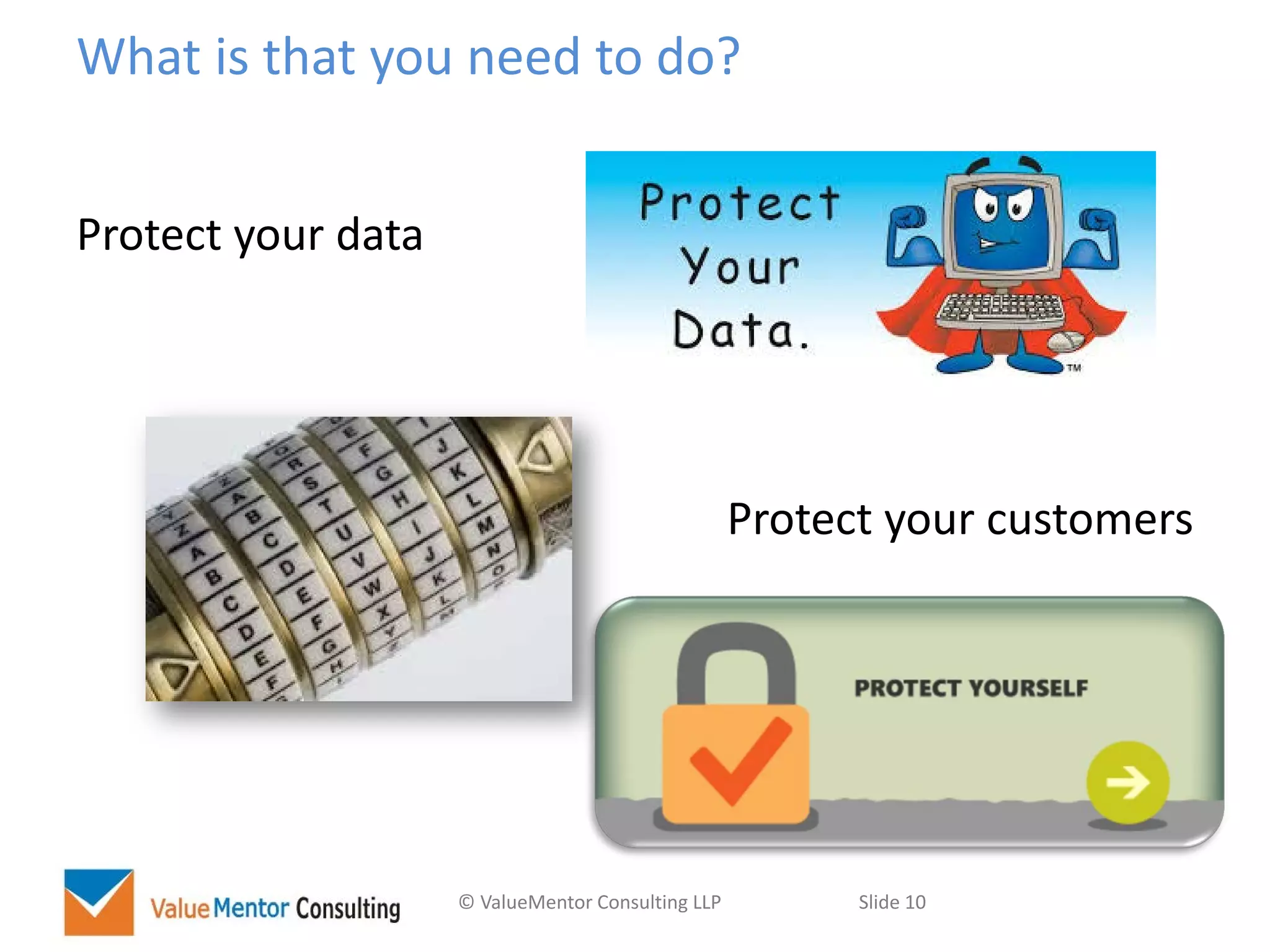 © ValueMentor Consulting LLP Slide 10
What is that you need to do?
Protect your data
Protect your customers
 