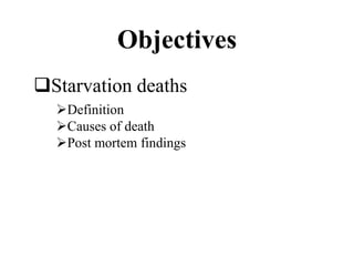 Objectives
Starvation deaths
Definition
Causes of death
Post mortem findings
 