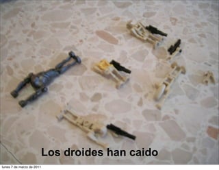 Los droides han caido
lunes 7 de marzo de 2011
