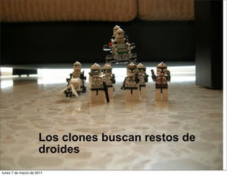Los clones buscan restos de
droides
lunes 7 de marzo de 2011