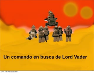 Un comando en busca de Lord Vader
lunes 7 de marzo de 2011