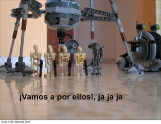 ¡Vamos a por ellos!, ja ja ja
lunes 7 de marzo de 2011