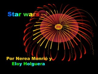 Star wars

Por Nerea Monrió y
Eloy Holguera

 