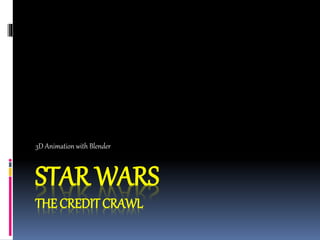 STAR WARS
THE CREDITCRAWL
3D Animation with Blender
 