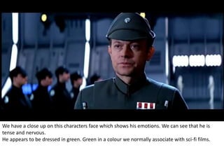 We have a close up on this characters face which shows his emotions. We can see that he is 
tense and nervous. 
He appears to be dressed in green. Green in a colour we normally associate with sci-fi films. 
 