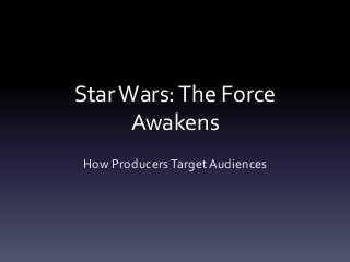 StarWars:The Force
Awakens
How ProducersTarget Audiences
 