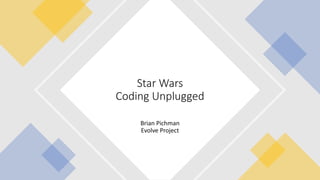 Brian Pichman
Evolve Project
Star Wars
Coding Unplugged
 