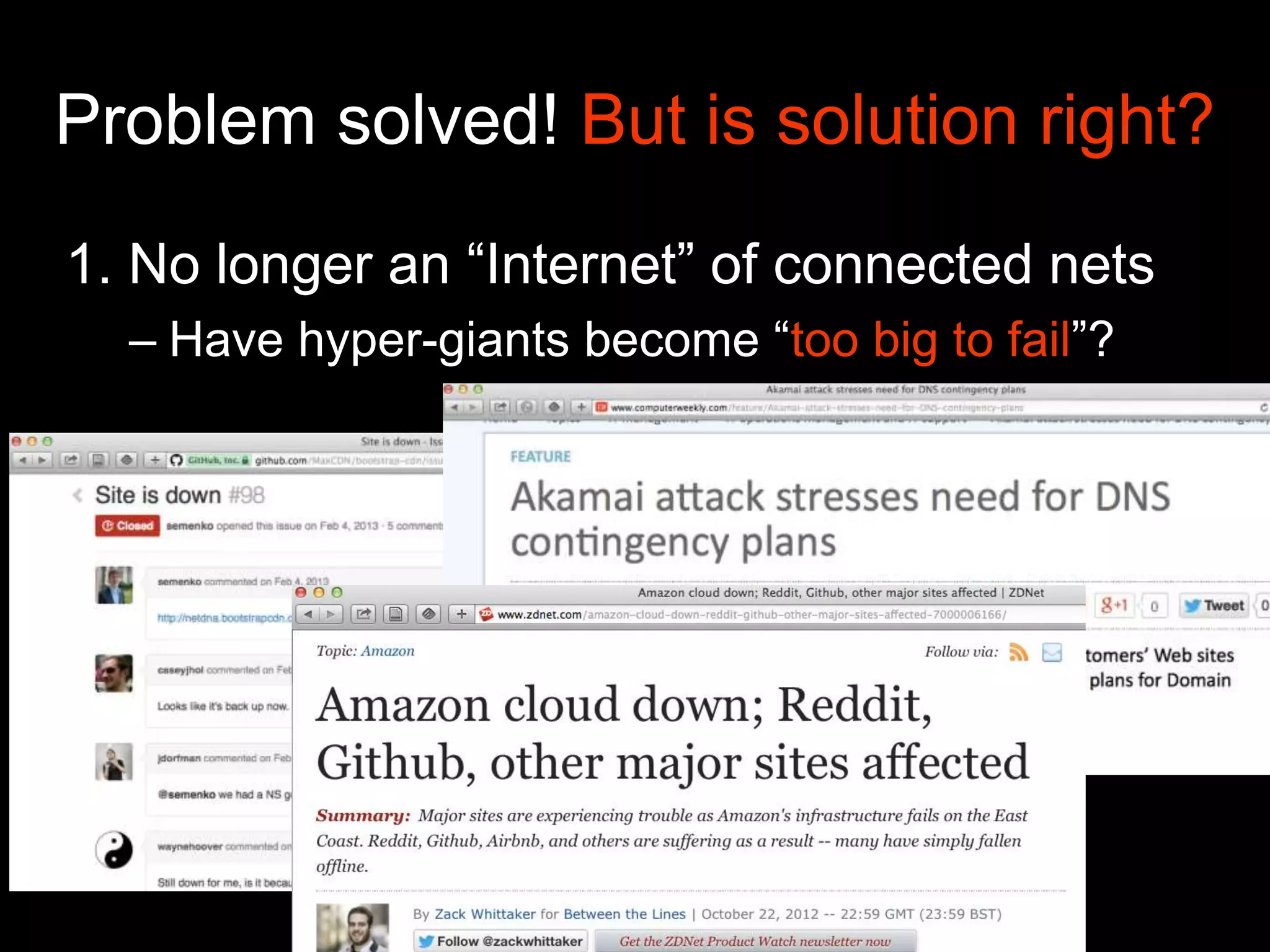 Problem solved! But is solution right?
1. No longer an “Internet” of connected nets
– Have hyper-giants become “too big to fail”?
 