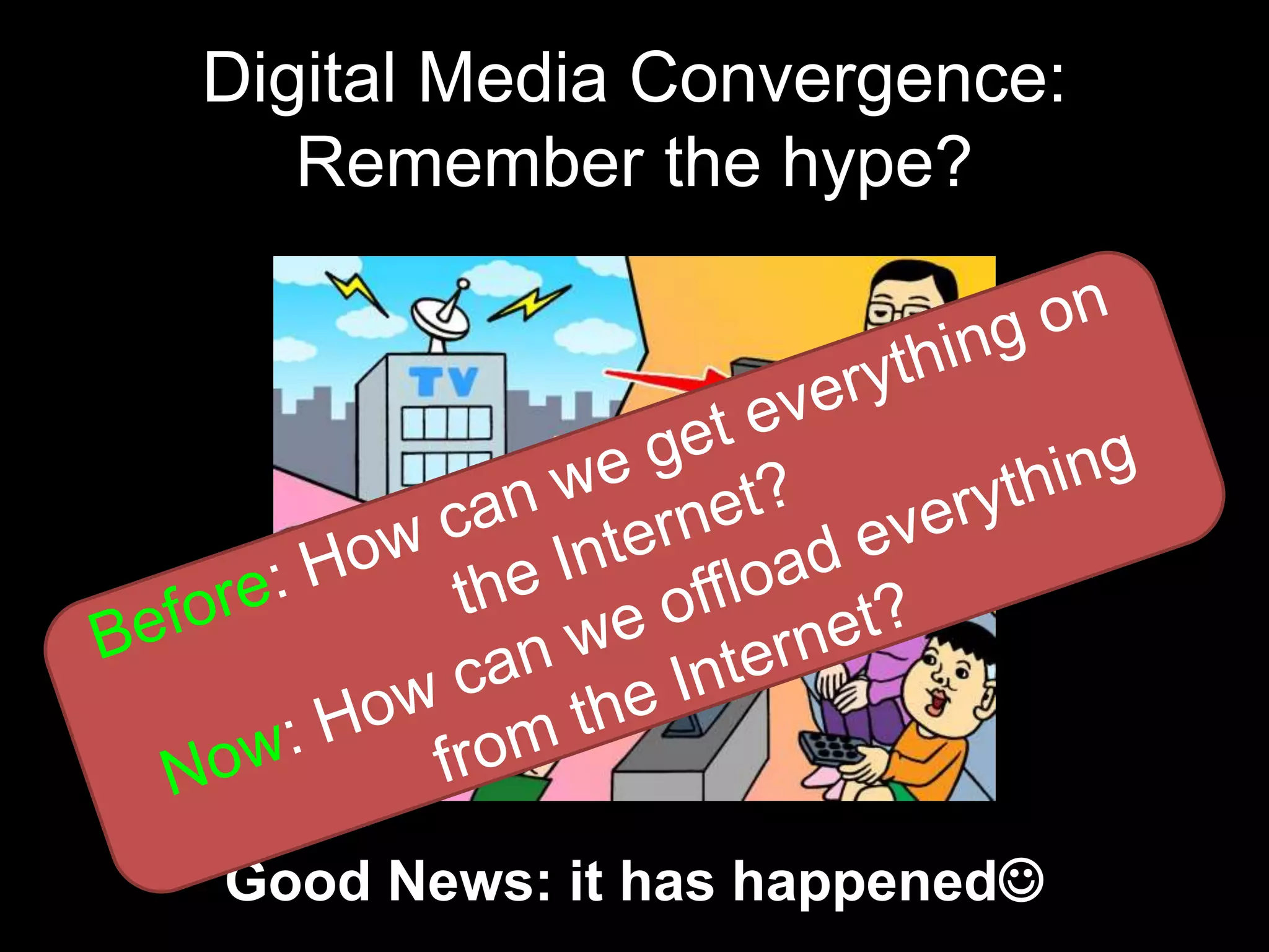 Digital Media Convergence:
Remember the hype?
Good News: it has happened
 