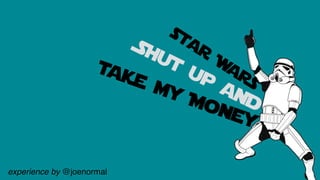 TITLE
star
Wars
Take my Money
Shut up
anD
experience by @joenormal
 