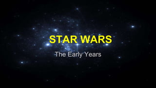STAR WARS
The Early Years
 