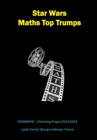 CINEMATHS – eTwinning Project 2014-2015
Lycée Carriat, Bourg-en-Bresse, France
Star Wars
Maths Top Trumps
 