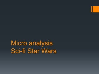Micro analysis
Sci-fi Star Wars
 