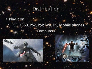 Distribution Play it on PS3, X360, PS2, PSP, Wii, DS, Mobile phones Computers.