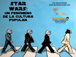 STAR WARS: Un fenómeno De la cultura popular Por Daniel Simón www.danielsimonpla.com 