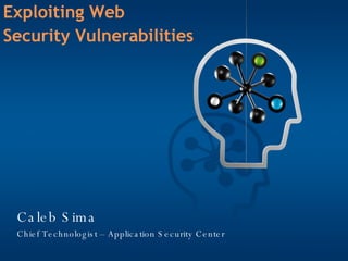 Caleb Sima Chief Technologist – Application Security Center Exploiting Web Security Vulnerabilities 