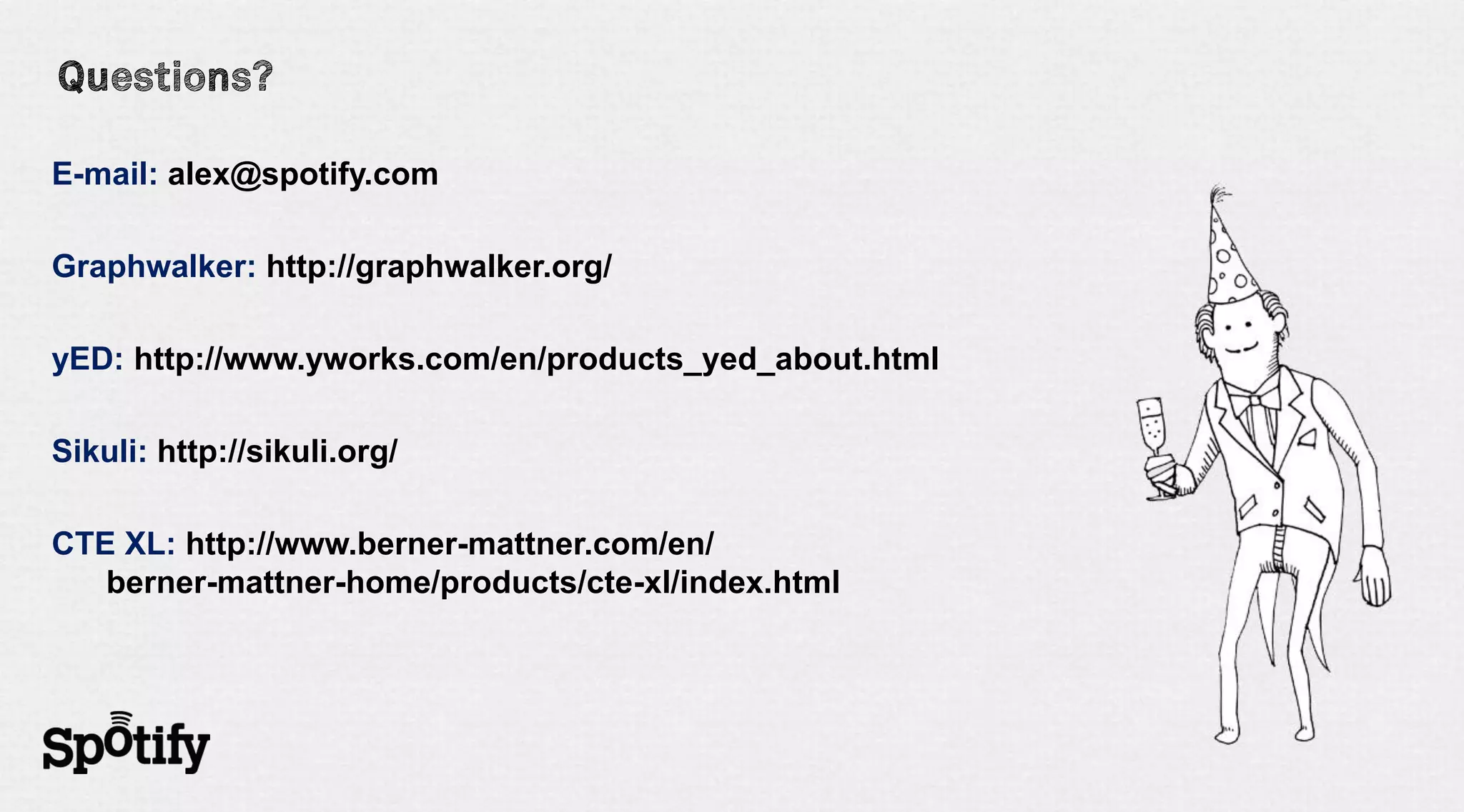 E-mail: alex@spotify.com

Graphwalker: http://graphwalker.org/

yED: http://www.yworks.com/en/products_yed_about.html

Sikuli: http://sikuli.org/

CTE XL: http://www.berner-mattner.com/en/
   berner-mattner-home/products/cte-xl/index.html
 