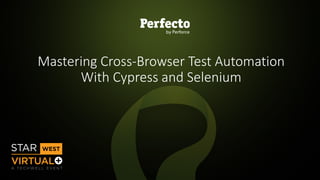 1 | How to Select the Right Selenium Tools to Boost Your Test Automation perfecto.io
Mastering Cross-Browser Test Automation
With Cypress and Selenium
 