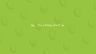 25 | How to Guarantee Continuous Value from your Test Automation perfecto.io
Test Data Visibility Role
 