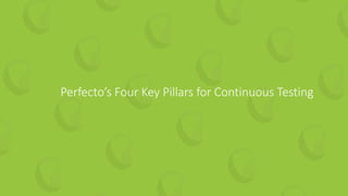 29 | Getting Ready for iOS 13 Testing perfecto.io
Perfecto’s Four Key Pillars for Continuous Testing
 