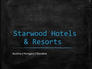 Starwood Hotels
& Resorts
Austria | Hungary | Slovakia
 