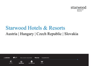 Starwood Hotels & Resorts
Starwood Hotels & Resorts

Austria | Hungary | Czech Republic | Slovakia




                                                1
 